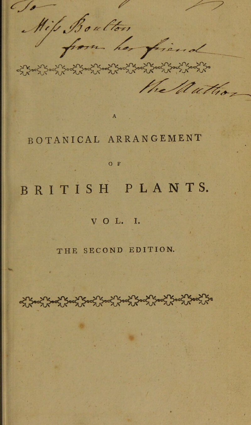 A botanical arrangement BRITISH PLANTS. VOL. I. I THE SECOND EDITION.