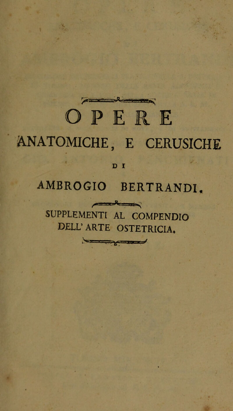 ANATOMICHE, E CERUSICHI D I AMBROGIO BERTRANDI. SUPPLEMENTI AL COMPENDIO DELL’ARTE OSTETRICIA.