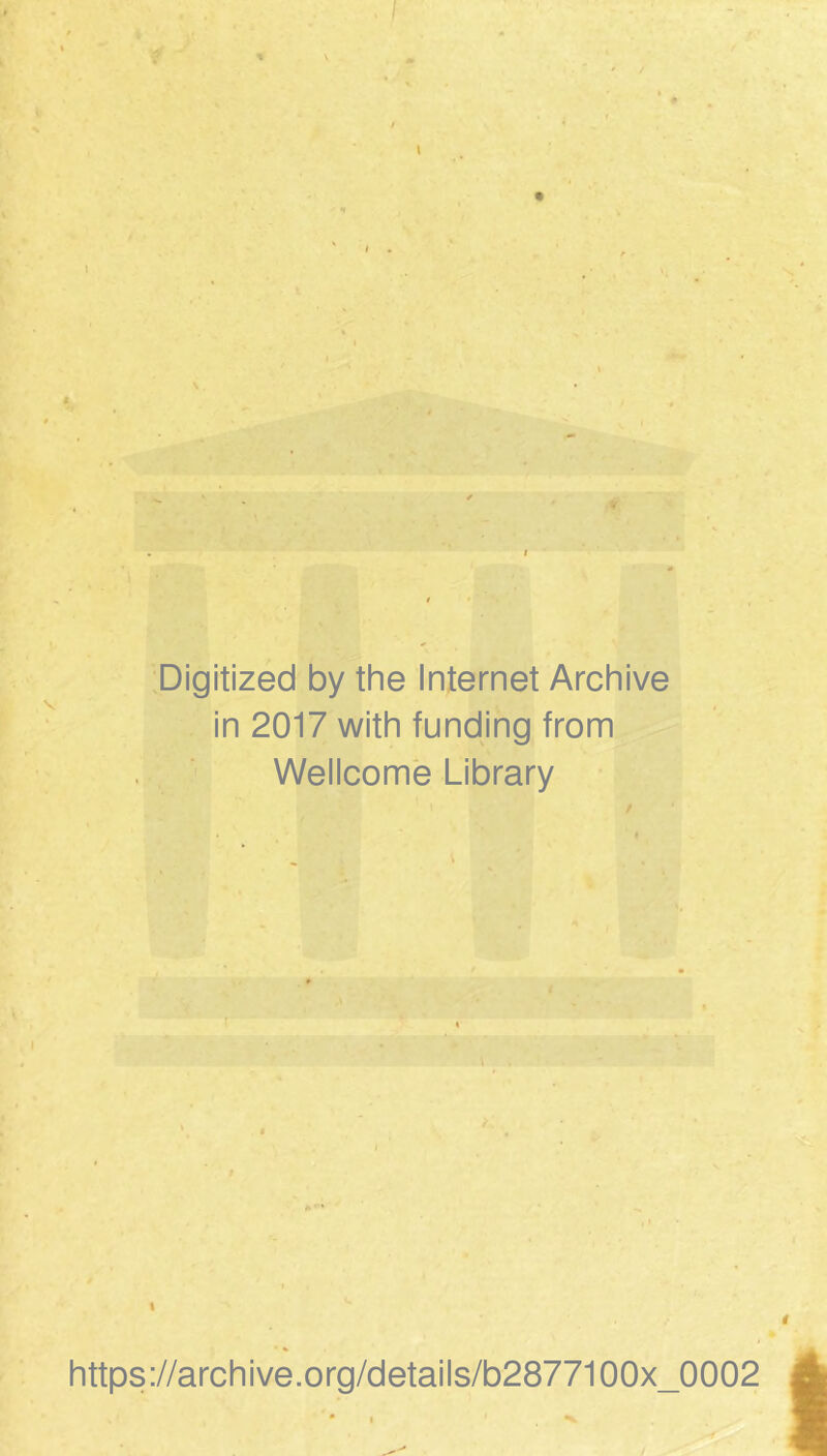 digitized by the Internet Archive in 2017 with funding from Wellcome Library I https://archive.Org/details/b2877100x_0002