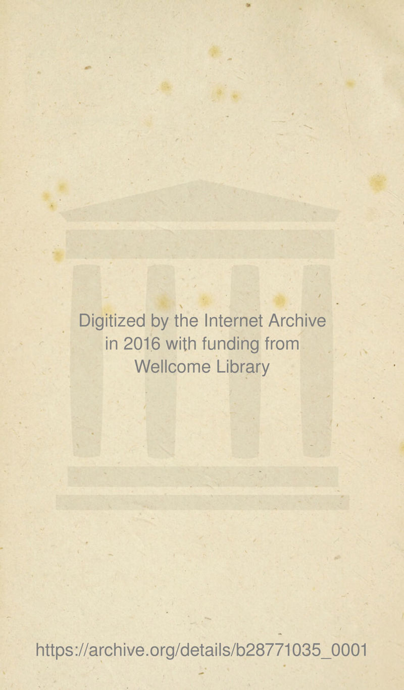 * Digitized by the Internet Archive in 2016 with funding from Wellcome Library https://archive.org/details/b28771035_0001 %