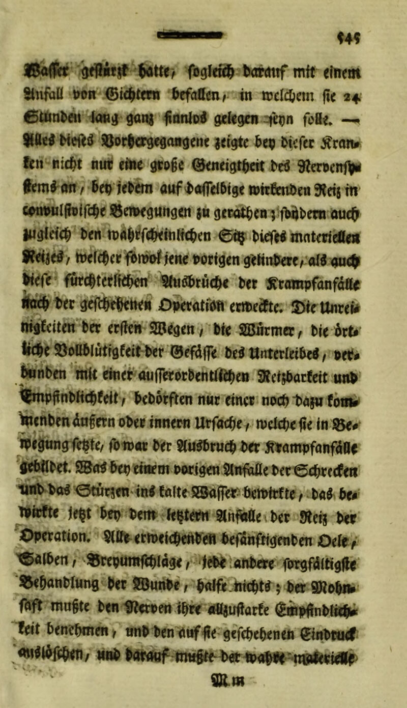 foglcft^ böwttfmft eine« 8iuj«ü t>on ©ie^tcrn &efa0cn/ in wclcöeiii jte 2f Cttintfli -Jona ga« finnloi gdegm fofie. —- 5iae« Neftö SSor^crgegangeiie leigtc bep tiefer Ärotu fen Bic^t nun eine gtogc ©eneigt^jcit bri 9?crt)cnf^ femi-on/ 6en jebem attfvboflTdblgewitßmbenSteiitn cwnulffetfc^e ©enxgungoi jn gerätsen} fb^bern öucgr luglde^ ben tt)fl|n?rc&<inH0en Ci? biefc« mnterfeöe« 9MitSf »wle^ceit^n^iene notigen geiinbere^alö guc^ Wefc fih•c^^ef^fe^^en Sftiöbtüc^K bet iKtowpfonfdö* #K^ tet geft&b&ene« Opetotfon ettbcöfte. 3)icUnte»* nigCeiten bet etflen <®egen/ Me SIBnrnier, bieitt* liege SJoüblütigfeit-ber ©efdfe beöttnterleiM/ ©etf# iiiinben mit etneb-mijfetotbentfftgen SRei;batfeit unb ^pgnbKe^fdt, bebotften n«t einet noeg-bös» fom» ^enben4nfetn obet innem Urfoege/ njcicgefie in ©e# jpegung felgte/ foingt ber 5(u^rucg bet ^»ampfnnfiBe fleWbet. ©0^ bep einem notigen StnMe beteegteefen unb btt« etutien in« ealteSSajfer beinttfte t b««^ be* tpWte je$t bep be« le^tetrt anl^Öe. ber Weis ber Operation. ?(Upertoei<^>enbe« befangtigenben Oele> iSalben, ^»tepumfeglage r m i«ftbere forgfditigfte ®ebttnblung bet Söunbe, b«lfe. hiebt« j ber 9Robii* fbft mngte ben IRetnett ihre iifisuüarfe (^pünbtübi^ feit benebmen, nnb ben ttttf'ge gefegebenen ©inbruef <ni«ibftb#fi/ Mob brtwof SßLm