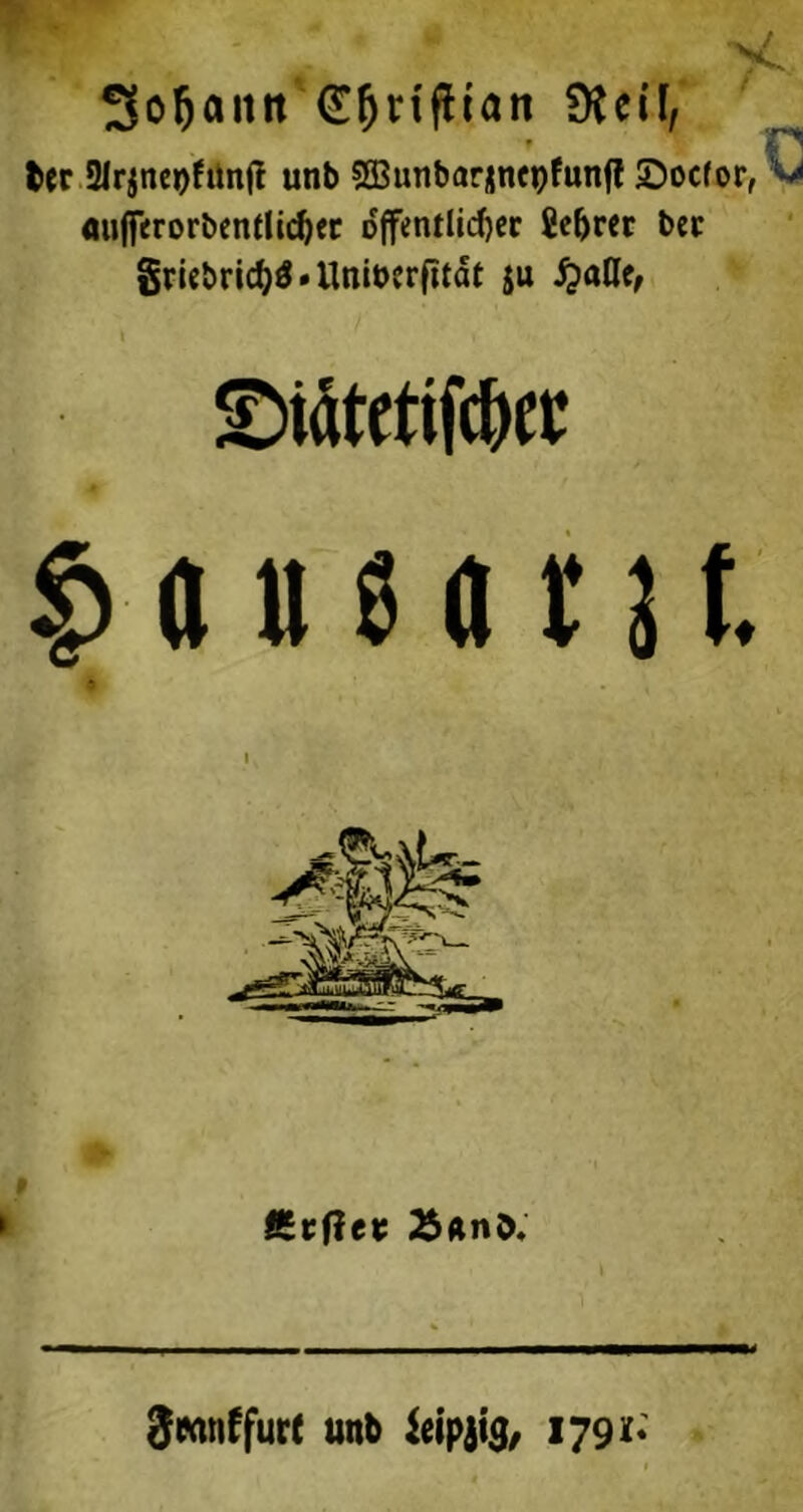 2So6aittt C^n'flian dicil, ter .31rjncofün(l unb SBunbarnnfpfunfl ©ocror, ^ au(ferorbentIt(^<c dffentlii^er Sekret bec gricbric^ö. llniberfitdt ju \ ^ansatH. gmnffurc unb 1791*