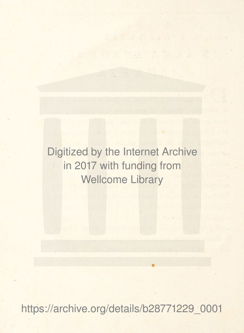 r i ^ Digitized by the Internet Archive in 2017 with funding from Wellcome Library % https://archive.org/details/b28771229_0001