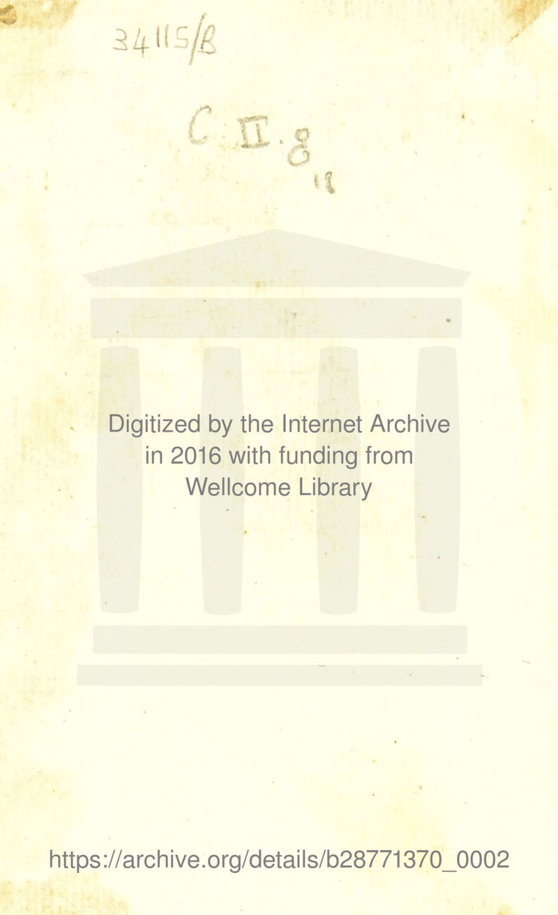 Digitized by thè Internet Archive in 2016 with funding from Wellcome Library https://archive.org/details/b28771370_0002