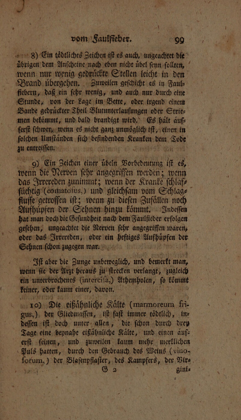 ’ Brand übergehen. Zuweilen geſchicht es in Faul⸗ Stunde, von der Lage im Bette, oder irgend einem Bande gedruͤckter Theil Blutunterlaufungen oder Strie⸗ men bekommt, und bald brandigt wird. Es halt aͤuſ⸗ das Irrereden zunimmt; wenn der Kranke ſchlaf⸗ Sehnen ſchon zugegen war. wenn ſie der Arzt heraus zu ſtrecken verlangt, zugleich ein unterbrochenes (interciſa,) e ße nr 55 100 Die eißaͤhnliche Kälte 1 fri- deſſen iſt doch unter allen, die ſchon durch drey Tage eine beynahe eißaͤhnliche Kaͤlte, und einen aufs erſt feinen, und zuweilen kaum mehr merklichen Puls hatten, durch den Gebrauch des Weins (vino- FEN u an