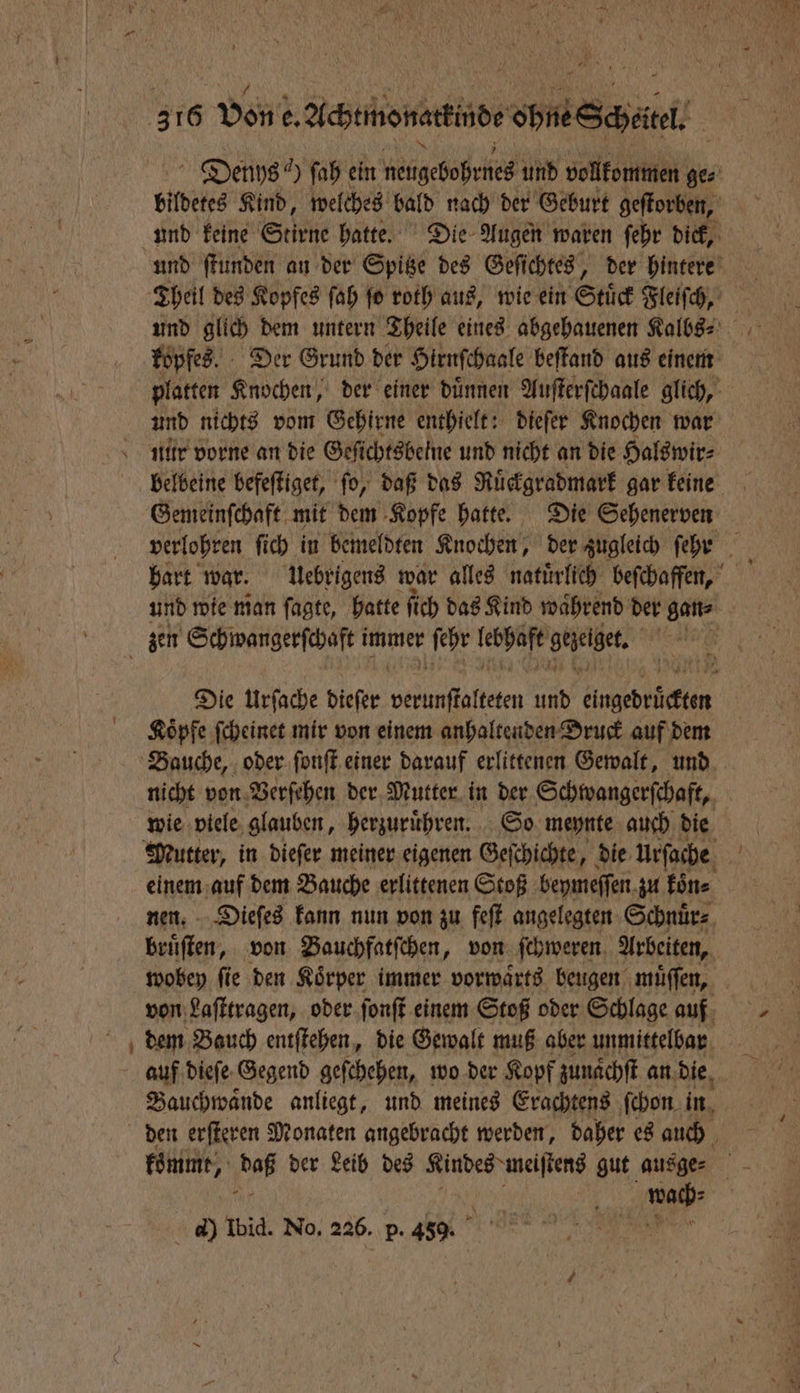 — nir vorne an die Geſichtsbelne und nicht an die Halswir⸗ Koͤpfe ſcheinet mir von einem anhaltenden Druck auf dem wie viele glauben, herzuruͤhren. So meynte auch die bruͤſten, von Bauchfatſchen, von ſchweren Arbeiten, dem Bauch entſtehen, die Gewalt muß aber unmittelbar 72 40 d) Ibid. No. 226. p. 450.