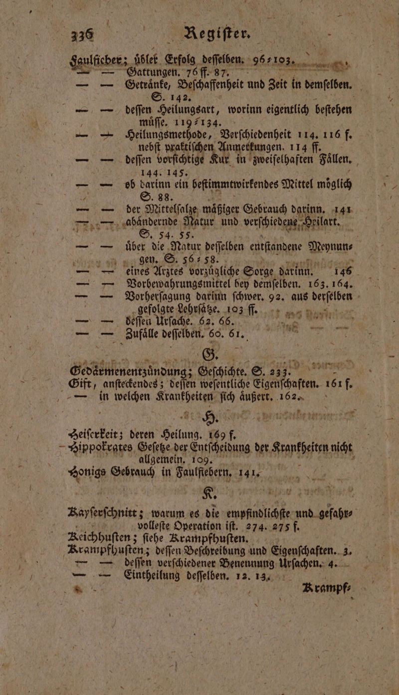 eee ; . Gattungen. 76 ff. 87. pe . x | \ 142. deſſen Heilungsart, worinn eigentlich beſtehen muͤſſe. 1197134. Heilungsmethode, Verſchiedenheit 114. 116 f. nebſt praktiſchen Anmerkungen. 114 ff. or ichtige A in zweiſelhaften Fallen. 144. 145. ob ne ein beſtimmtwirkendes Mittel möglich der Mittelſal 1 mäßiger Gebrauch darinn. 141 8 atur und vetſchiedenze Heilart. * 54. 5 uͤber die 1 deſſelben eutſtandene Wehnen, gen. S. 56 58. Vorbewahrungsmittel bey demſelben. 163. 164. Vorherſagung darinn ſchwer. 92. aus ll, | gefolgte Lehrſaͤtze. 103 fl. na G. 15 — 9 i . 8 15 % 9648 e Bi H. ne ene allgemein. 109. K. volleſte Operation iſt. 274. 275 f. Mr — Krampf⸗ BR