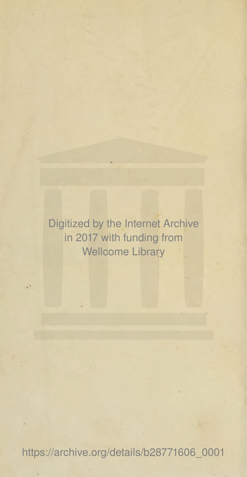 Digitized by the Internet Archive in 2017 with funding from Wellcome Library https://archive.org/details/b28771606_0001