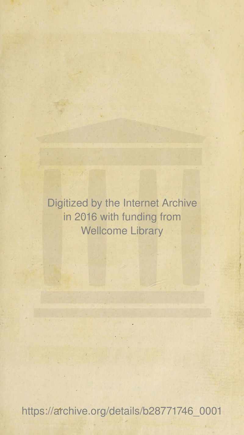 Digitized by the Internet Archive in 2016 with funding from Wellcome Library I https://atchive.org/details/b28771746_0001