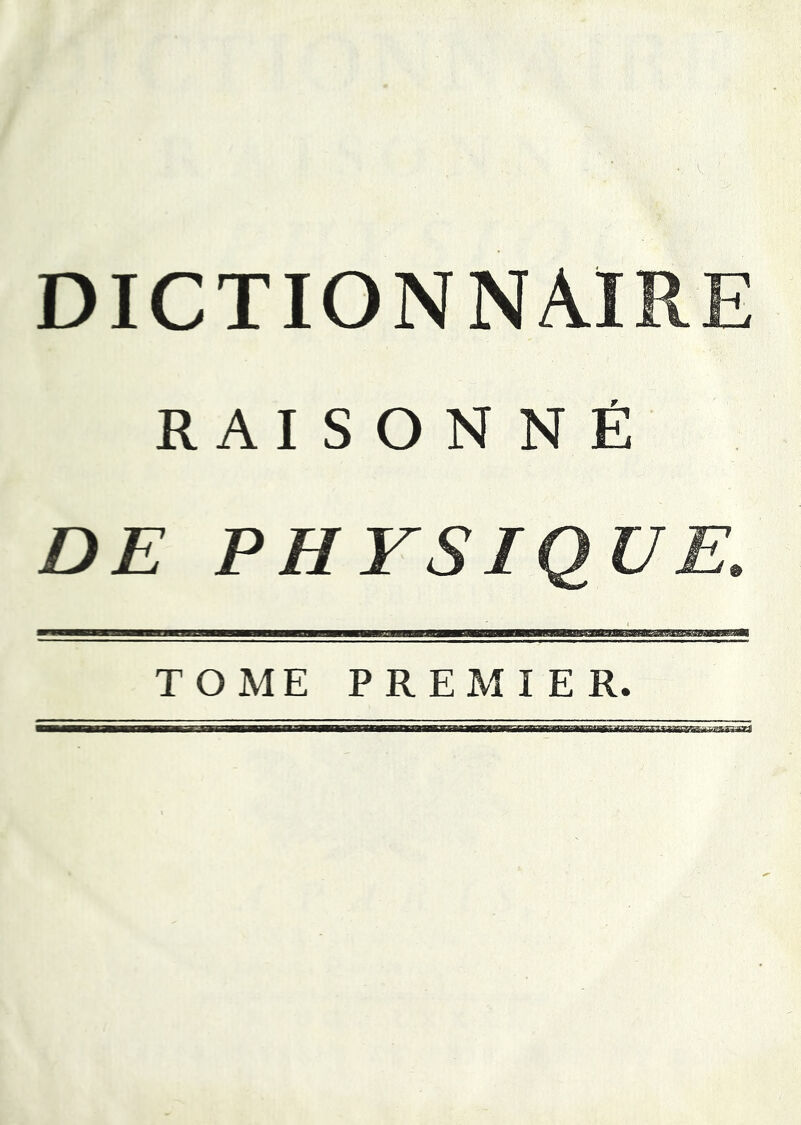 DICTIONNAIRE RAISONNÉ DE PHYSIQUE, TOME PREMIER.