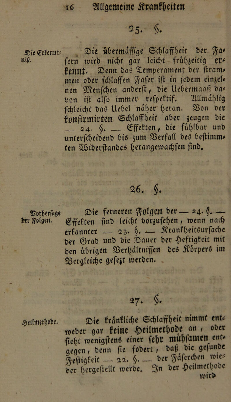 Sie €t!etiut< uiß. SJorberfaae t*v geigen. £ei(twtI)obe. ^5- §• Sie übermdjfi'ge Schlaffheit ber $a* fern wirb ntc^t gar (eicht frühjeitig er* femtt. Senn baö Temperament ber ffram* men ober fchlaffen §afer iff in jebem einjeU nen 9ftenfd)en anberff, bie llebermaaü ba* bon ift alfo immer refpeftif. “Mmahfig frf)(eid)t baö UebeJ naher (jeran. Von ber fottjtnttirtctl (Schlaffheit aber jeugen bie 24. §. ©ffcf'ten, bie fühlbar unb ttnrerfcbeibcnb bis jurn Verfall beS beftimm* ten SSiberflanbeS h^öngewachfen ftnb. 26. §. Sie ferneren folgert ber— 24. — Offelten fTnb (eicht borjufehen , wenn nach ernannter 23. §. jlranf'heitSurfache ber ©rab unb bie Sauer ber £eftigfeit mit ben übrigen Verhdltniffen beS Körpers im Vergleiche gefeit werben. . 27. §* Sie fragliche Schlaffheit ™mmt Weber gar feitte £etlmcthot>e on / ober fleht wcnigfrcnS einer fe^r muhf^med ent* gegen t benn fie fobert t baf; bie gefuitbe ftefligfeit — -22. §. _ ber ^dferchen wie* ber hcrgeftellt werbe. 3n ber £ctlmethobc wirb