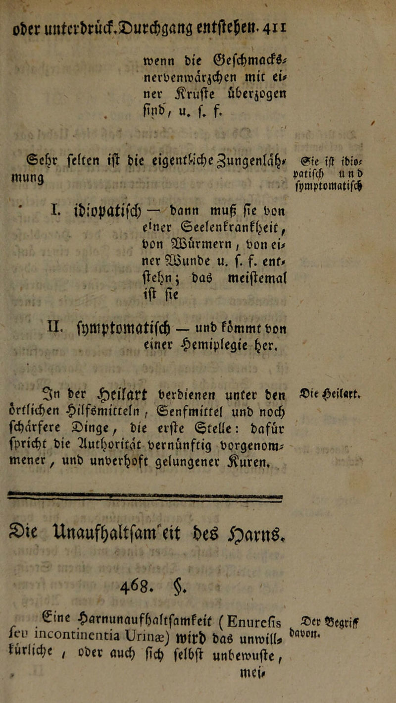 = : \ oder unterdeud. Durchgang entftehen. 411 wenn die Geſchmacks⸗ nervenwaͤrzchen mit ei⸗ ner Kruſte uͤberzogen — nd, uhr — ſelten die its Zungenlaͤh⸗ mung I, iobakih = — dann muß fie von einer Seelenkrankheit, von Wuͤrmern, von eis ner Wunde u. f. f. ent- fiehn; das meiftemal ift fie u —J — und koͤmmt von ” einer Hemiplegie-ber. In der Heilart verdienen unter dem örtlichen Hilfsmitteln , Senfmittel und noch Sie ift idio⸗ patiſch und Die Heilart. mener, und unverhoft gelungener Kuren. Die Unaufhaltſam eit des Harns. 468. 6. Eine Harnunaufhaltfamfeit (Emurehs feu incontinentia Urine) wird das unwills Fürliche , oder auch ſich felbft unbewufte, 3 mei⸗ Dev Begriff von.