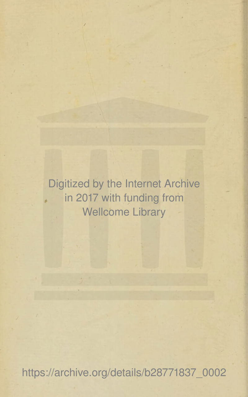 / Digitized by the Internet Archive in 2017 with funding froiti Wellcome Library r- 3 https://archive.org/details/b28771837_0002