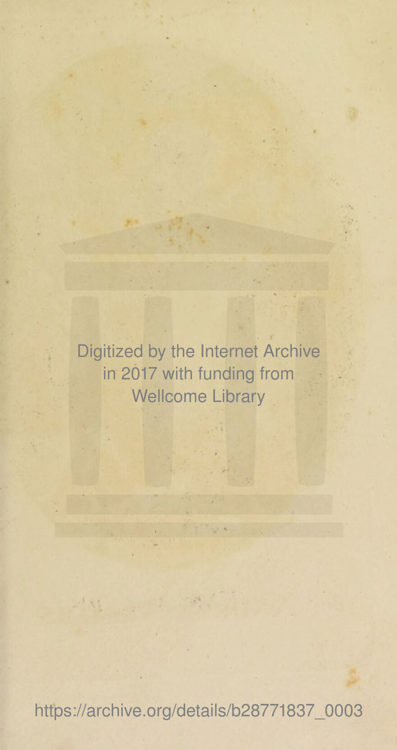 Digitized by the Internet Archive in 2017 with funding from • . Wellcome Library https://archive.org/details/b28771837_0003