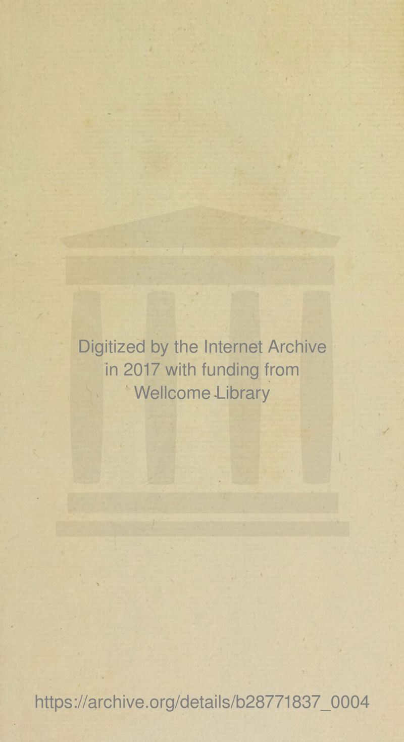Digitized by the Internet Archive in 2017 with funding from ' Wellcome -Library https://archive.org/details/b28771837_0004