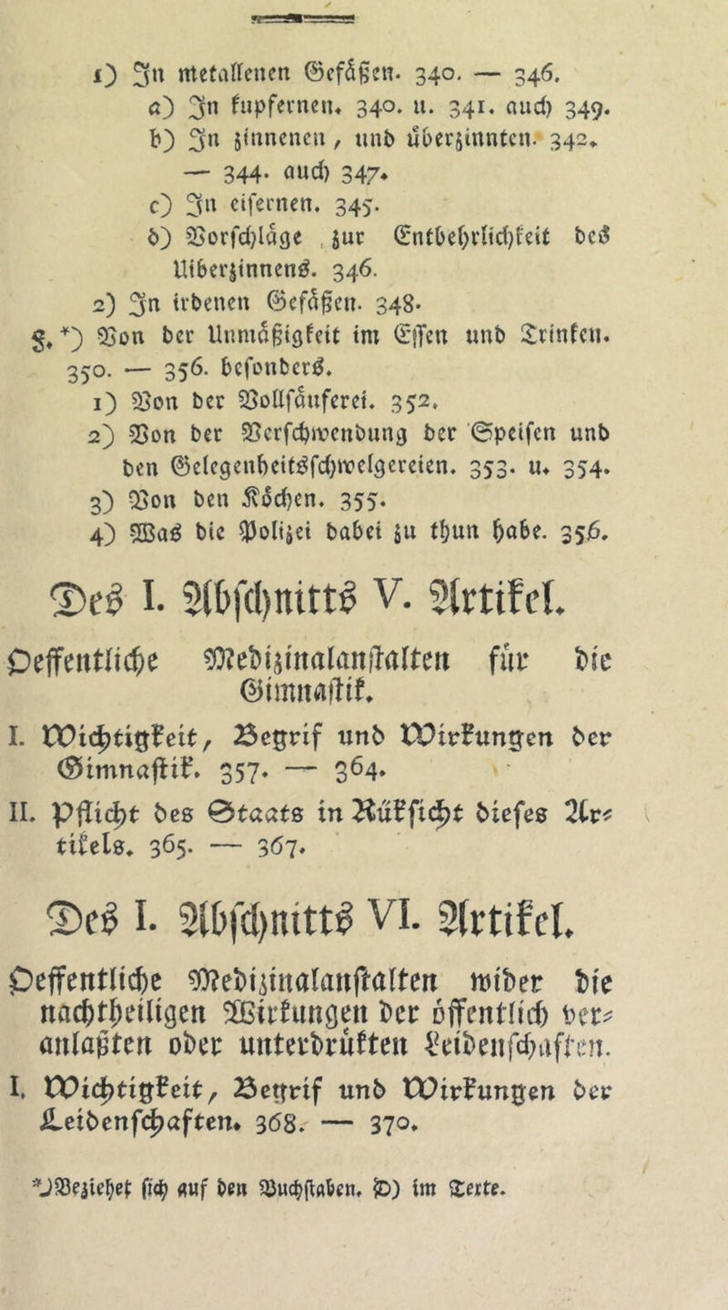 «) 3» fupfernen* 340. u. 341. aud) 349. b) 3n Jtimencn, unb ij&amp;er$tnnten. 342* — 344. aud) 347* c) 3n eifernen. 345. b) $8orfd)läge , $ur (Entbeljrlidjiett bc*$ Uiber$innen3. 346. 2) 3« trbcncn ©efäfen. 348- §, *) $}on bcr Uunta§igfeit im ©ffeu unb Sitnfcu. 350. — 356. befoubcrtf. 1) 2}on bcr SÖoUfäuferei. 352, 2) 2>on ber Söcrfdjwenbung bcr ©peifcn unb ben ©elegenbeif^fdjivefsereicn. 353. u* 354* 3) 2>on ben $od)cn. 355. 4) 5Bag bic ^oltjei habet $it tfyun (jafre. 35)5. ©e£ I. SibfdjnittS V. HrttFcL Oeffett tlid)t ^ebt$ntalanflaftett für tue I. VOitytitftdt r Bcgrif unb tXHrBungcn ber (£>tmnafUfr\ 357» — 364. II. pfüdjt bes 0taats in Hufrfidjt biefes tifels. 365- — 3Ö7. Qct I. gjbfdjnitt* VI. SIrtifel. £>effentlid)e ^ebümaianftaftert nnber bfe nac^r^etltgen SEBirfimgett t>cr offentfidb t>er* anlaßten ober unterboten ^etbenfcbaftnt. I. VOictytigicit, Betfrtf unb Eütrfungen ber £etbenfc£)aftem 368. — 370* ft'4> auf ben Söucbfiaben. £>) im Seite.