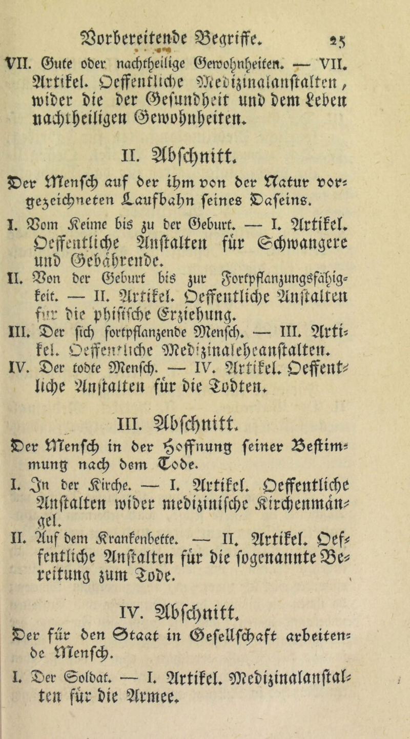VII. ©utc ober nacf>t^eÜige ©eroof)nf)etfen. — VII. 2(rttfel. QeffenfUdie Oftebiamalanftalten, njit>er t>te ber ©efunbjjett unb bern £ebett twcbtbeiltgett ©ewojm&amp;ritetn ii. 3(bfd)mtf. $Dcr Sltenfcf) auf 6er ibm t>cn 6er Statur ror* gezeichneten Haufbafm feines $Dafeins. I. 23om ^etme bis $u ber ©eburf. — I. OeffentUcbe 2(nftaiten für Schwangere unb ©ebabrenbe. II. Q3on ber ©eburf bis 511t Jortpfanjungsfabig* feit. — 11. tyxtihl Deffentlicbe ^nfialmt für bie pbtftfcbe (£r$tebung. III» £)er fid) fortpfTan$enbe 5Dlenfcf). — III» 2(rtt< fei. öeffcitfiiche $?ebiatnalebeanftalten. IV. £>er tobte Sttenfcb. — IV. %YtihU OttftUt* Uü)t 2ln|toltm für bie lobten. III. Slbfcf)ttitt £>er tltenfd) in ber Hoffnung feiner 2$effim* tnung nad? 6em <Tc6e. 1. 3« ber ^irebe. — i. 2CrtifeI. Öeffeutltcfje %nftalteit wtber mebtjmtfcbe Miitymnän* gel. II» Suf bem ^ronfenbefte. — II. %ttihL Otf* fentlicbe Vlnfialtm für bie fogenannte23e* reitmtg sunt $obe. iv. 3lbfd)ttxtt £>er für 6en 0taat in (Öefellfüf)aft arbeiten2 6 c tllenfcb. i. £>er ©oibat. — i. 2lrtifel. $?ebi$tnalanftak ten für bie 5trmee.