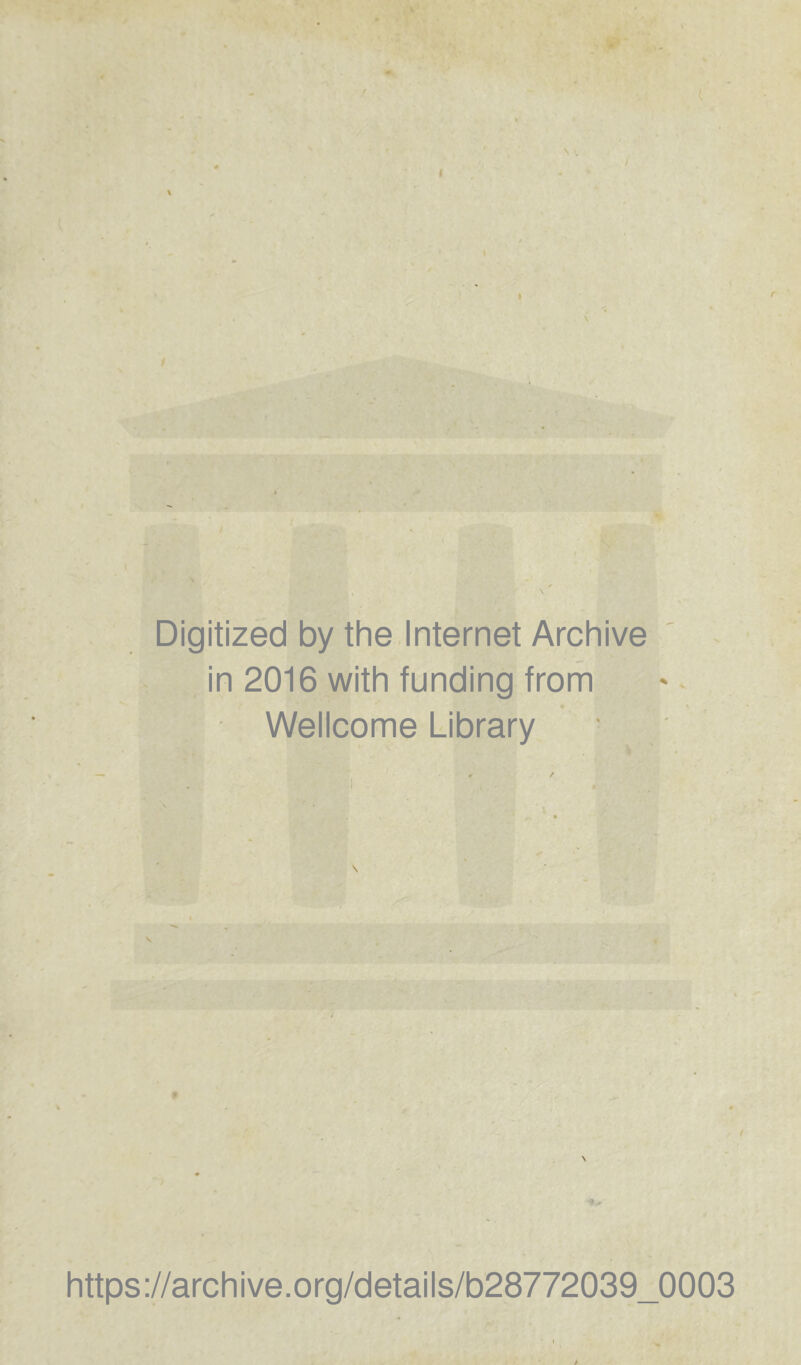 Digitized by the Internet Archive in 2016 with funding from Wellcome Library 0 / •V'rr { ■ . ^ https://archive.org/details/b28772039_0003