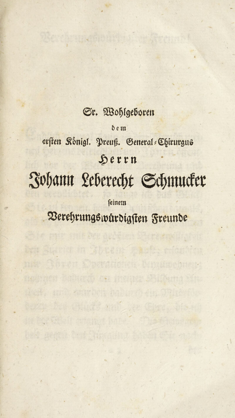 0r, SÖöfjfge&orm hem ei'peit Äontgf. ^reufj. ©etietö(*£$tnjtgiis ♦ 4?errn 2M« Met'cdjc ©d>iitucfet feinem S3er^mngöit>öröigffen greunfce