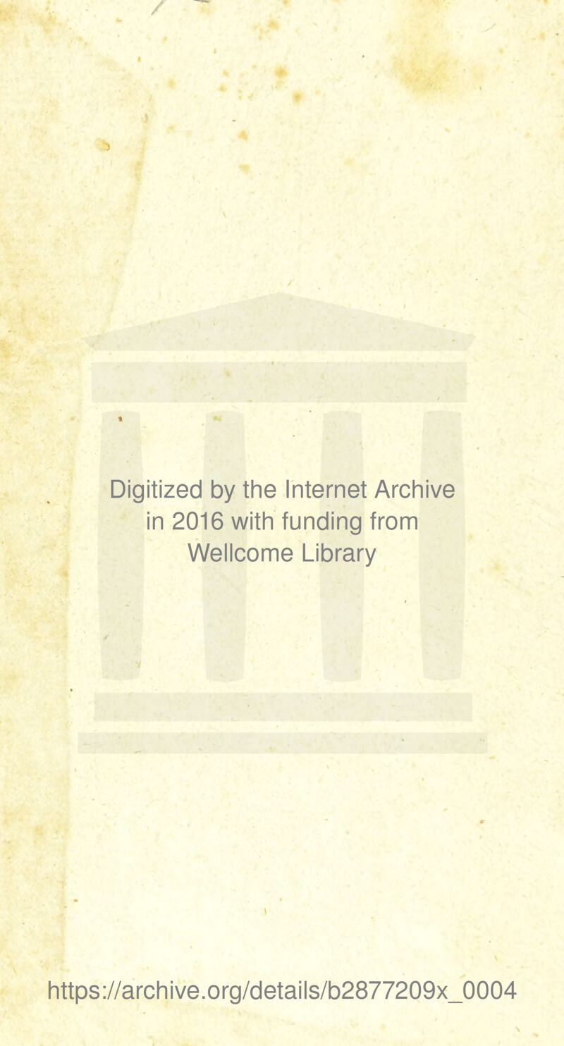 / 4 Digitized by the Internet Archive in 2016 with funding from Wellcome Library https://archive.org/details/b2877209x_0004