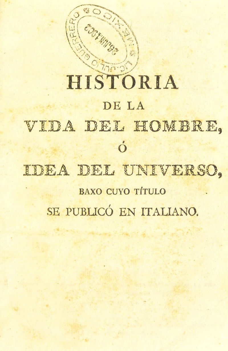 HISTORIA DE LA VIDA BEL HOMBRE ó IDEA BEL UNIVERSO BAXO CUYO TÍTULO SE PUBLICÓ EN ITALIANO.