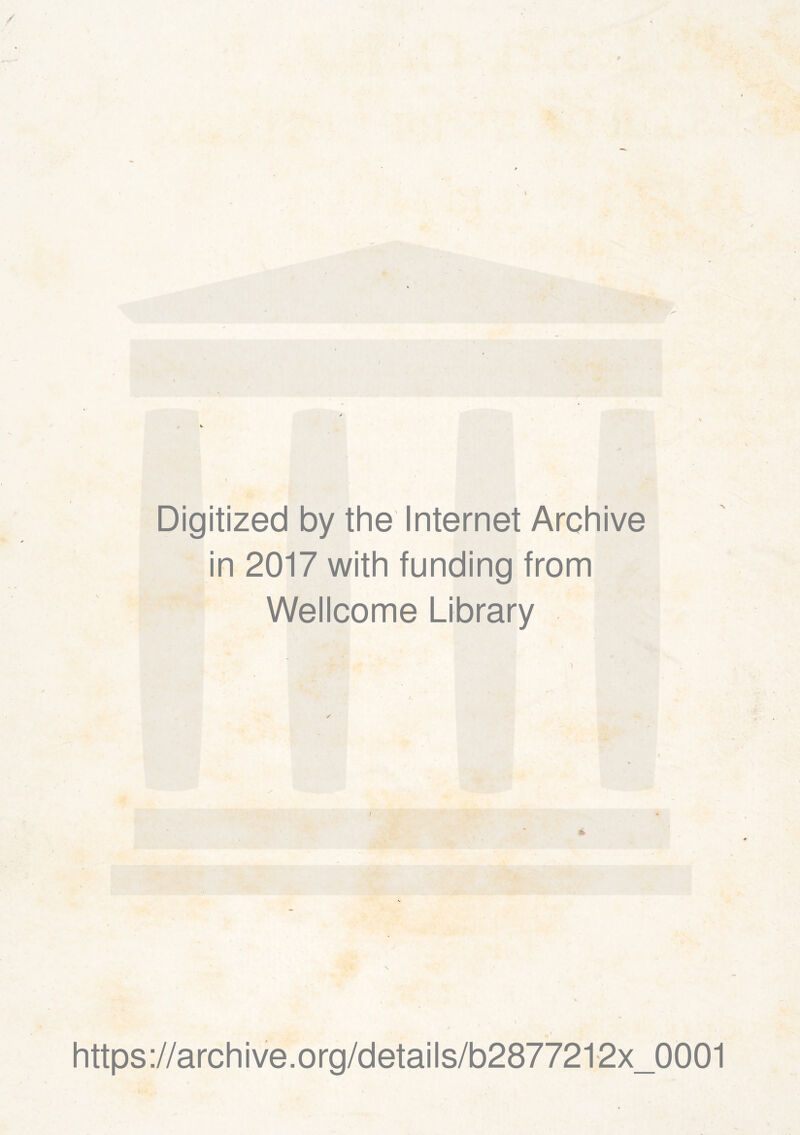 Digitized by the Internet Archive in 2017 with funding from Wellcome Library https://archive.org/details/b2877212x_0001