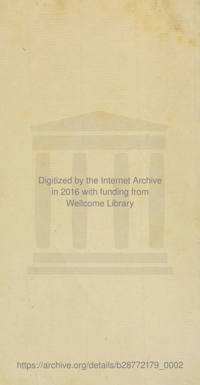 Digitized by the Internet Archive in 2016 with funding trom Wellcome Library \ i https://archive.org/details/b28772179_0002
