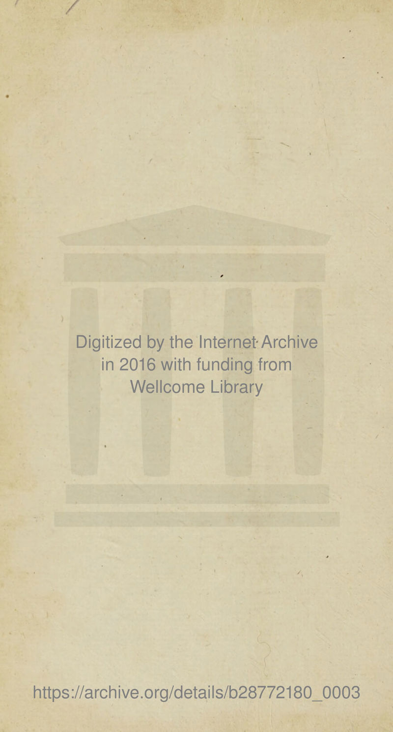 Digitized by the Internet-Archive in 2016 with funding from Wellcome Library ■ ’ I ■ /■ https://archive.org/details/b28772180_0003