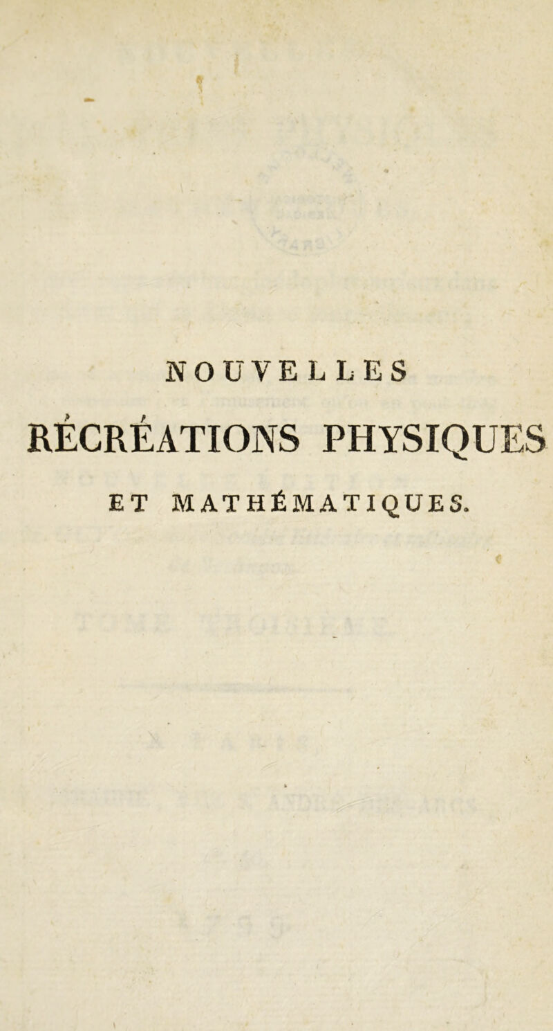 NOUVELLES RÉCRÉATIONS PHYSIQUES ET MATHÉMATIQUES.