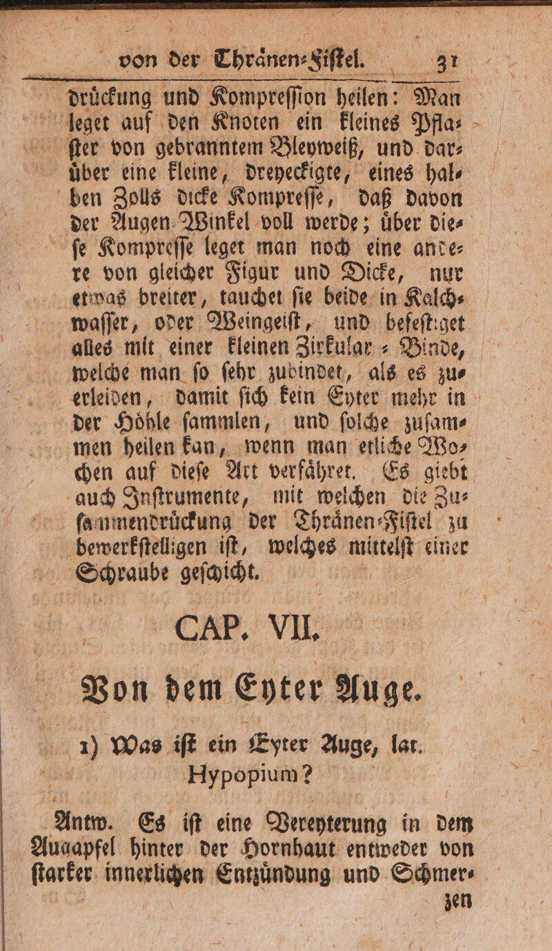 F von den Thranen- gel. 31 | ſe Kompreſſe leget man noch eine ande⸗ re von gleicher Figur und Dicke, nur etwas breiter, tauchet ſie beide in Kalch⸗ alles mit einer kleinen Zirkular ⸗ Binde, der Höhle ſammlen, und ſolche zuſam⸗ men heilen kan, wenn man etliche Wo⸗ chen auf dieſe Art verfaͤhret. Es giebt 4 Von dem Eyter Auge. Hypopium? 2 *