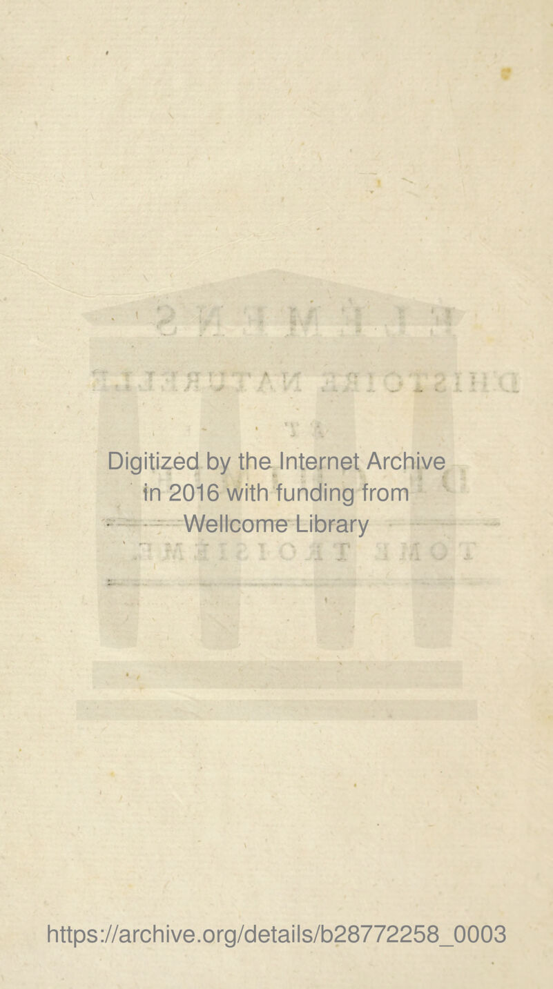 \ » Digitized by the Internet Archive in 2016 with funding from Wellcome Library ' r* « #• > ►. ^ . j-, v ‘ T i. ?- . V.- - JL https://archive.org/details/b28772258_0003