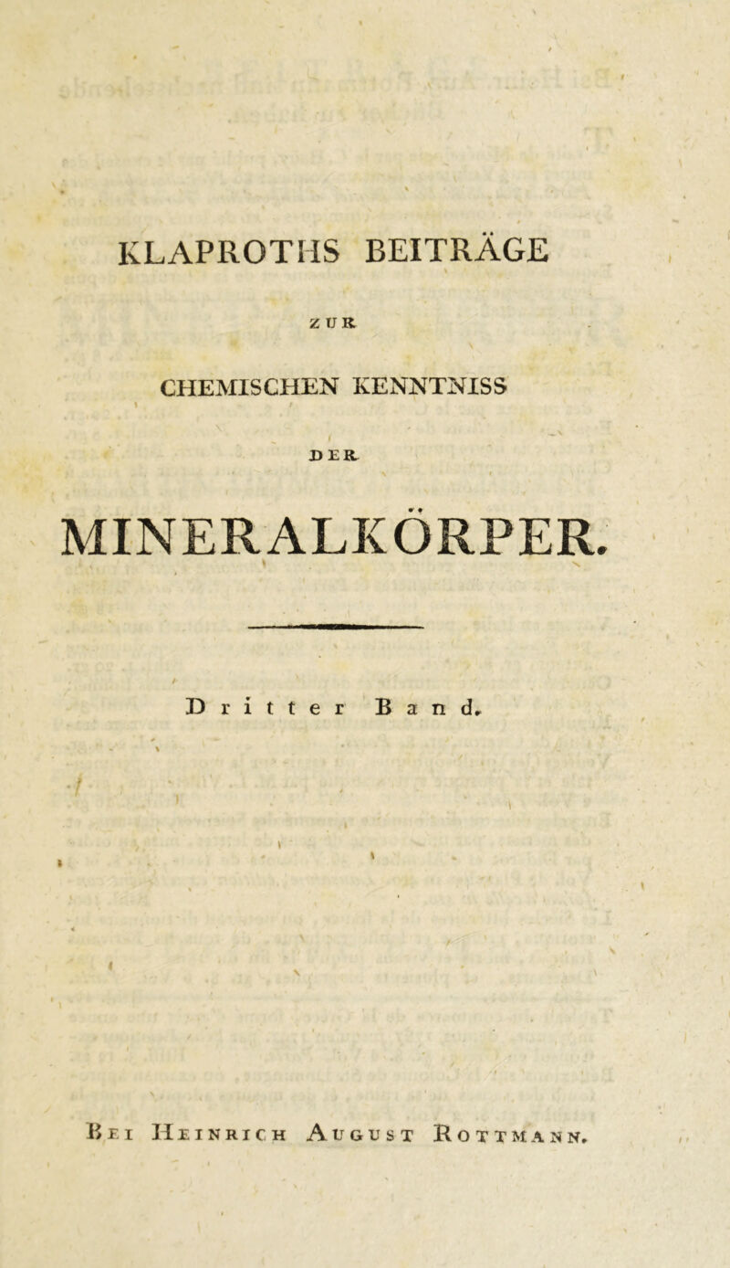 KLAPROTHS BEITRÄGE ZUR CHEMISCHEN KENNTNISS I t DER * N MINERALKÖRPER. 'S Dritter Band^