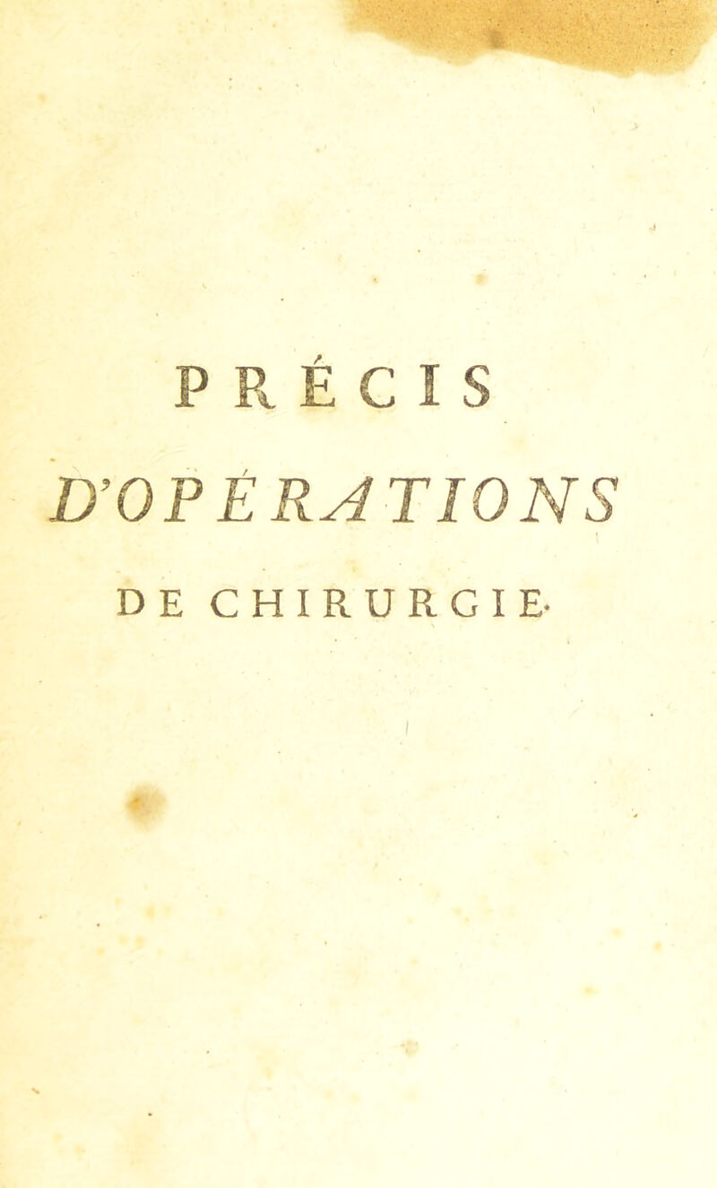 > PRÉCIS D’OPÉRATIONS DE CHIRURGIE- \ f •V