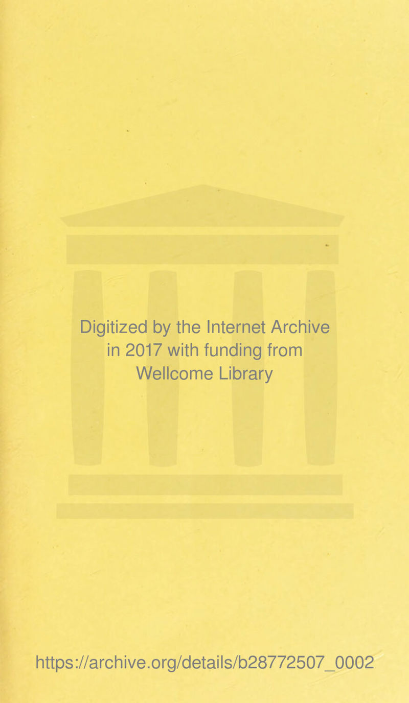 Digitized by the Internet Archive in 2017 with funding from Wellcome Library https://archive.org/details/b28772507_0002