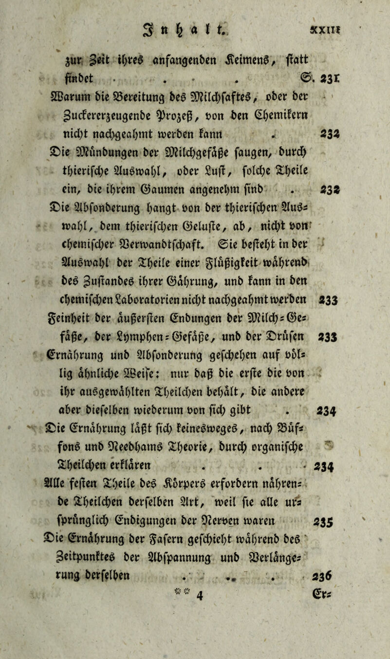 $ur Seit ihres anfangenben Feimens, fiatt ftnbet . ©. «31 SBarum bie Bereitung bes 5Rild)fafteS , ober ber Sucfercr^eugenbe $ro$eg, oon fcen (Shemifern nid)t nad>gcaljmt werben fanrt * «33 £)te Sföünbungen ber 2D?üd>gefage faugen, burd) tf)ierifd)e 2luSwal)l, ober Lug, fold;e SLl>eitc ein, bie ihrem ©aumen angenehm fmb . «3« »Die Llbfonberung hangt oon ber tl>tcrifd^cn 5luS* wähl/ bem thierifdjen ©eluge, ab, nid;toon- ehern ifd;er 23erwanbtfd;aft. @ie befielt in ber 2luSwal)l ber £heile einer glußigfeit wahren*) beS guganbes ihrer ©dhrung, unb fann in ben chemifdjen Laboratorien nid)t nad;geahmt werben «33 Seinbeit ber dußergen ©nbungen ber 9)?ildjs©e5 fdße, ber Lpmphens©efdße, unb ber Prüfen «33 Ernährung unb Llbfonberung gefcfyehen auf 06N Iig dbnüd)e 2ßeife: nur baß bie erge bie Oon ihr auSgewdhlten &h*ücben behalt, bie anbere aber btefelben wieberum oon ftd; gibt . «34 &ie ©rndhrung laßt ftd> feincSwegeS, nad) 25uf* fonS unb OceebhatnS Theorie, burd) organifd;e &bedd)en erfldren . . • «34 Sille fegen &heile beS Körpers erforbern ndhrens be £heilcben berfelben Slrt, weil fte alle urs fprunglid) ©nbigungen ber Otersen waren «35 £ie ©rndfjrung ber gafern gefchieht wdhrenb beS SeitpunfteS ber Slbfpannung unb Verlange? rung berfelben . .. . 536 * * 4 ©r*