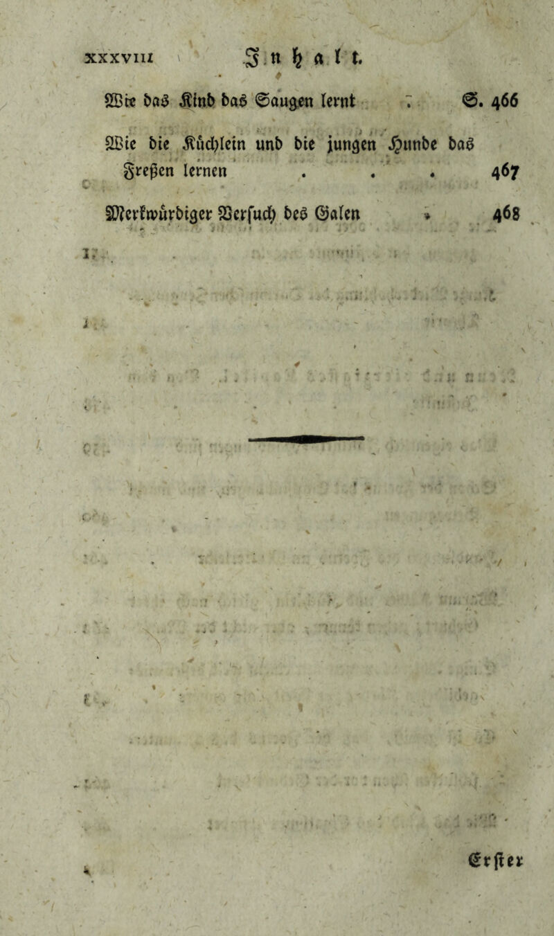 ♦ SK« b«3 $inb ba6 ©aug,en lernt . 0. 466 , * , 1 •. - \ ■ SKic bie $üd)letn unb bte jungen J£>nnbe ba$ greßcn lernen . . . 467 STOerfnmrbiger S3erfucl) be$ ©alen * 468 ■ -. I,V . *vt' . i 4t,^4 , r v