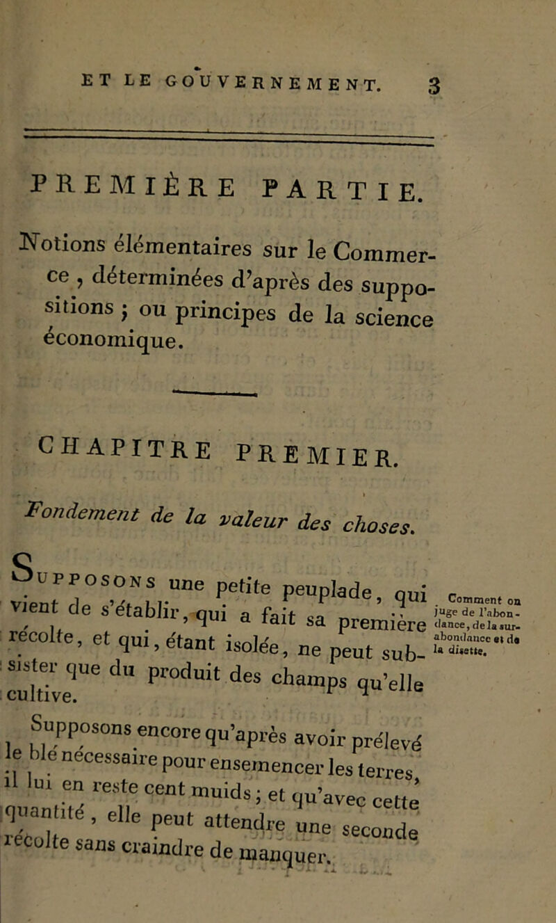 PREMIÈRE PARTIE. Notions élémentaires sur le Commer- ce , déterminées d’après des suppo- sitions $ ou principes de la science économique. CHAPITRE PREMIER. i Fondement de la valeur des choses. Supposons ue vient de s’établir,