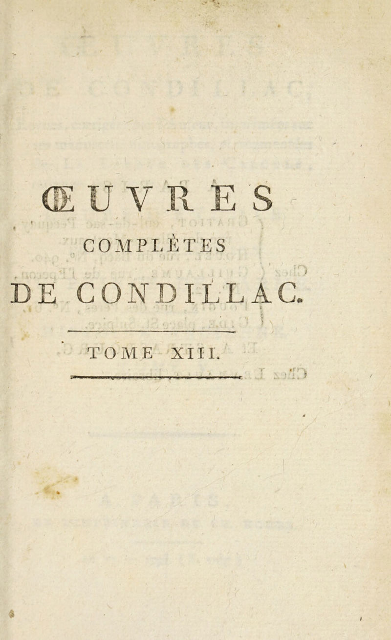 * - • / » *• ■ x\. COMPLÈTES DE CONDILLAC, » TOME XIII. T —r •rr i