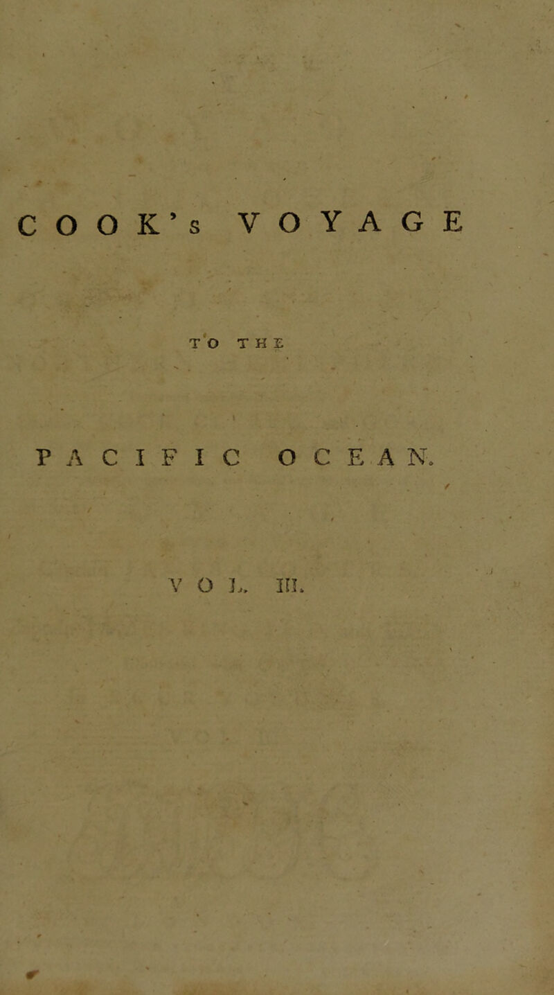 COOK’s VOYAGE TO THE ' t PACIFIC O C E A N. f V O U III.