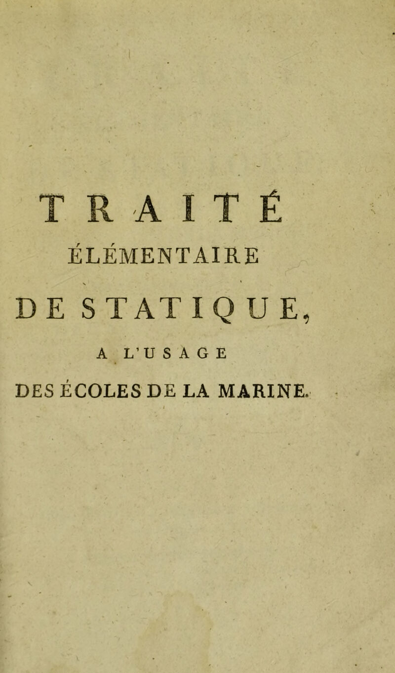 ÉLÉMENTAIRE s DE STATIQUE, A L’U s A G E DES ÉCOLES DE LA MARINE.