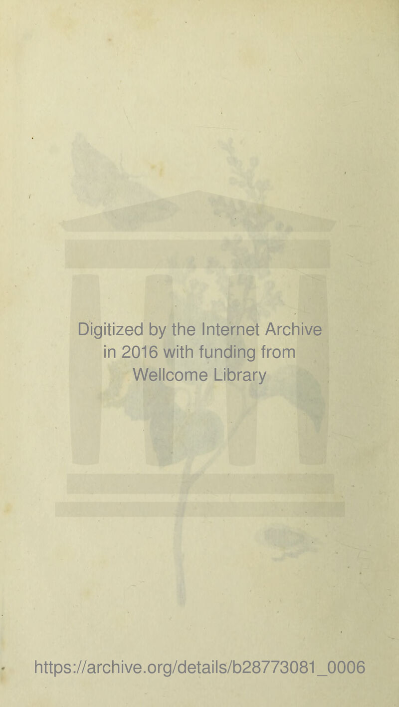 Digitized by the Internet Archive in 2016 with funding from Wellcome Library https://archive.org/details/b28773081_0006