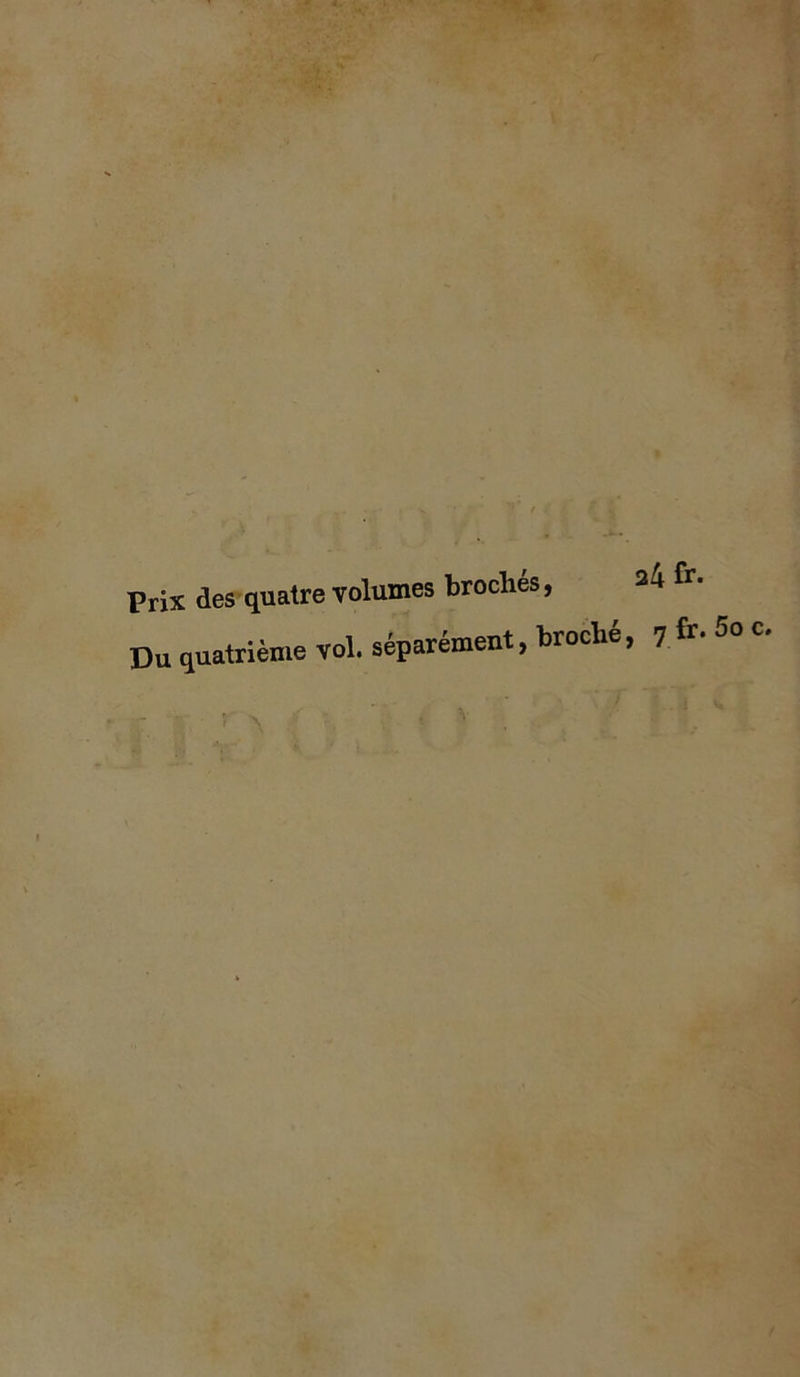 Prix des quatre volumes broches, 24 r- Du quatrième vol. séparément, broché, 7 & 5o c#