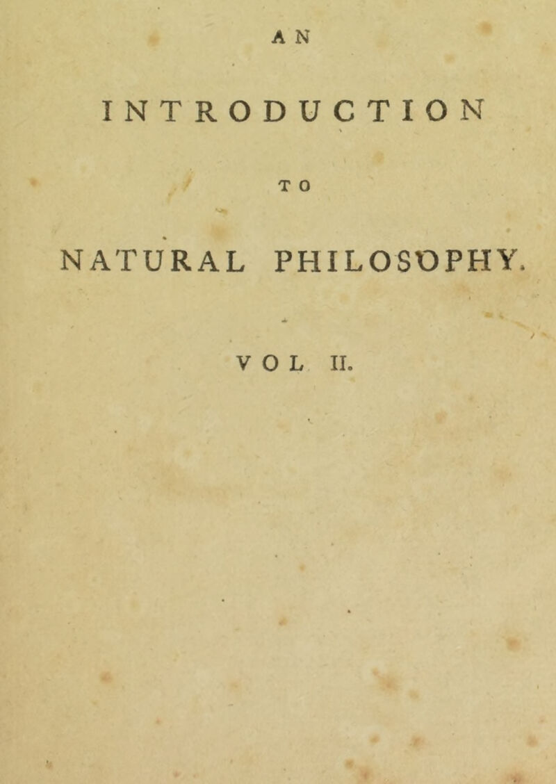 INTRODUCTION T O NATURAL PHILOSDPHY. / VOL II.