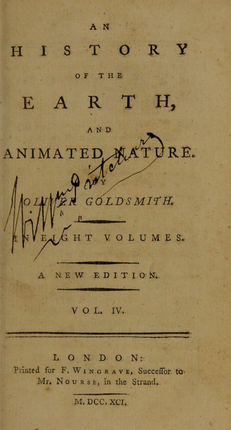 ( history OF THE earth. VOL. IV.. L ON D O N: Printed for F. W i n c r a v e, SuccefTor. tO> Mr, N o u R s E, in the Strand. M. DCC. XCI.