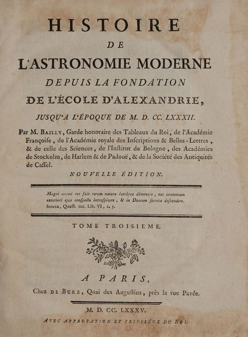 D E DEPUIS LA FONDATION DE L'ECOLE D'ALERANDRIE, JUSQU*A L'ÉPOQUE DE M. D. CC. LXXXII. Par M. Barzzy, Garde honoraire des Tableaux du Roi, de l’Académie Françoife , de l’Académie royale des Infcriptions &amp; Belles-Lettres , &amp; de celle des Sciences, de l’Inftitut de Bologne , des Académies de Stockolm, de Harlem &amp; de Padouë, &amp; de la Société des Antiquités de Caffel. NOURELEELÉ DIT ON TOME TROISIEME ANR CR TRS Chez DE BuRE, Quai des Auguftins, près la rue Pavée. MD. CC LXKKY: AVEC APPROBATION ÊT LR Me DT RO. “h