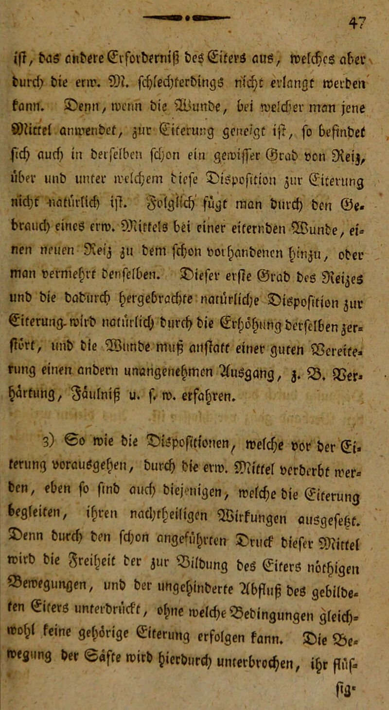 if?, baff a'hbere©rfovberniß beg©iterg aug, weldjcg aber turd? bie erw. 9)i. fchlechferbingg nf^t erlangt werben fann. SDenn,wenn bie 2l>unbe, bei weld'er man jene SKitfel anwenbet, 5ün*©tfefung gene/gc ifi, fo beftnbef ftd) aud) in berfelben fdjon ein gewiffer ©rab öcn 9fei$, über unb unter welchem tiefe ^fgpoft'tiou jur Eiterung n'id}t uatmltd) ijh ^oißHd? fügt man burd) bcn ©e- braud) eineg ernvMittels bei einer eifernben 5Bunte, et- nen neuen SXeij 311 bem fcbon totf;anbenen §inju, ober man termeljrf benfelben. £)iefer erfle ©rab beg Dieses unb bie baburcf) hergebrad)fe naturlid;e ©igpofitien jur ©iterung.wirb natürlich burch bie ©rf)6f)üng berfelben ^er= fiort, unb bie 5Öimbe mu£ anflaft einer guten Bereite- rung einen anbern unangenehmen 2(nggang, 3. 53. Q5€r, Wartung, Saulnifj u. f, w. erfahren. 3) 0o wie bie tJigpofitionen, wefd;e twr ber ©i- ferung »orauggefwn, burch bie evw. Ziffer fccrberbf wer- ben, eben fo fmb and; biejenigen, wefd)e bie ©iterung begleiten, if>ren nachteiligen 5öirfungen auggefe&t. 2)enn burd) ben fd;on angeführten £rucf tiefer Mittel mirb bie greift ber jur 53ilbiing beg ©iferg notigen Bewegungen, unb ber ungeljinberfe Tlbflup beg gebilbe- fen ©iterg unterlieft, o$ne welche 55ebingungen gleich- wohl feine gehörige ©ferung erfolgen fann. $Die Be- wegung bereifte wirb hierburd; unterbrochen, i$r flüf,