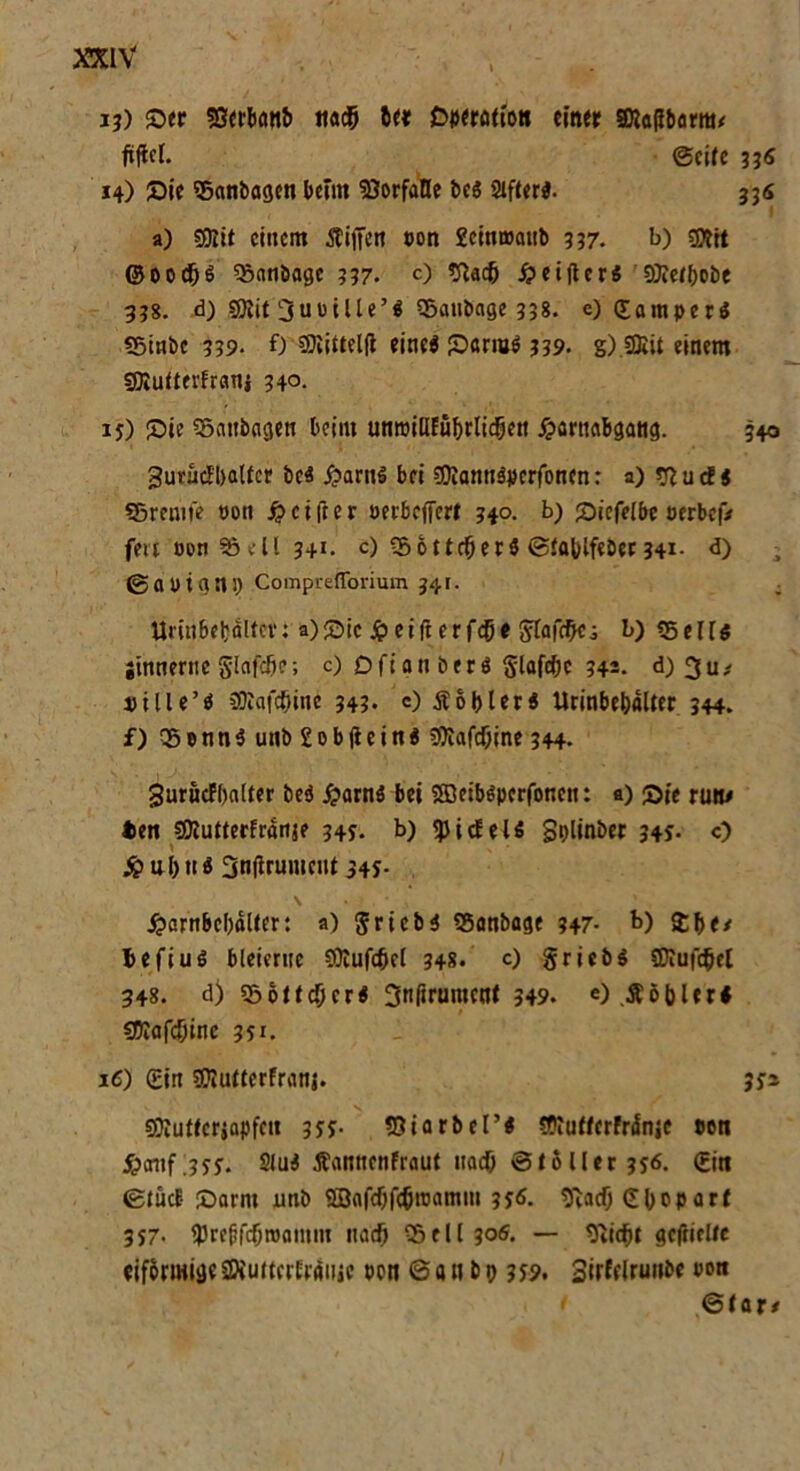 ij) Ser «Berbern!» tia# bee Operation einer gttaflbarm* ftftcl. ©cire 336 14) Sie Sanbagen betnt Vorfälle bes Sifteri. 336 a) SOlit einem Riffen oon Ecinmanb 337. b) sflfit ©ood)$ Sanbage 337. c) 5ftac& ctfler« OJfcrfjobe 338. d) SJIit 3uoille’3 Sattbnge 338. e) ©amperö Sttibc 339. f) ?9iittelfl eine« Sarra$ 339. g).3RU einem sRutterfranf 340. ij) Sie Snttbagen beim unwillfübrlidjen £arnabgattg. 340 gurad'balfcr bc« £arnl bei «OiannSperfonen: a) tßuefs Sremfe t»oti beider öerbefferr 340. b) Sicfelbe eerbef# feit ooriSell 341. c) SottcfjerS ©tablfeber 341- d) @ a D t g n l) Comprefforium 341. UriubeböKcv: a)©ic jg» eift erfc^e Stafc^ei b) «5elU itnneme glafcfie; c) Oft an öerö Slafdjc 342. d) 3u# uille’ö €Otafcf)inc 343. c) Nobler« Urinbefcalter 344. f) Senn5 unb £ob(iein$ SWafd&ine 344. 3urucfl)«[ter be$ £arnö bei SBeiböperfonett: a) sie run# ten «Olutterfrartje 343. b) <)JicEeU Splinber 345. c) # ul)tt3 3nftrunicitt 345- \ . - . * ^ £arnbcl)ältcr: a) 8ricb$ Sanbage 347- b) £&e# befiuß bleierne OXufcfjcl 348» <0 Sriebö SDiufcfccl 348. d) S6ttdjcr$ 3ndrumcn( 349. <0 Nobler4 Sblafcbinc 351. 16) (Eirt ®!u«erfranj. 3fs SJiutecriapfctt 3ss- SGtiarbeI’4 C?!u«erNnjc een S?<mf35S. 2lu4 Äannenfraut na# @<5Uer3j6. €m ©tücE Samt xmb 2Dafdjf#toamm 336. 9vad) (Ebcparl 357. 9Jrefif#»otnm na# Stll3o(S. — Slic^t geftielie eiförmigeäKufterEraiijc eon @a n bp 3*9. Sirfelrunbe een ©rar#