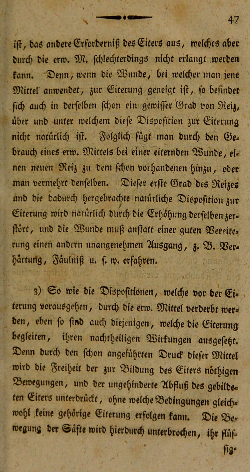 > 4? ifr, ba$ onbere ©rforbernifi beß©iter$ aus, weld)cö aber burd) bie erw. 5)?. fchled;terbing$ ntd;t erlangt werten fann. £>enn, wenn bie 2Bunbe/ bei welcher man jene SHittef anwenbet, jur Eiterung geneigt ift, fo befinbec fich auch in berfclben fd;on ein gewiffer '©rat non SKeij, über unb unter weichem biefe SDiöpofttion jur ©iferung nicht noturltd) tf?» $olglfd) fugt man burdh ben ©e« brauch eines erw. Spittels bei einer eifernben QBunbe, ei« nen neuen ÜKeij 31t benr feiert porhanbenen hinju, ober man toetmei)tf benfelben. tiefer erfie ©rab 'beö Scenes unb bie baburch ^ergebroebte natürliche £>igpofitiou jur ©iferung wirb natürlich bUrch bie ©rhöljungberfelbenjer« ffört, unb bie SBunbe muß anjiaff einer guten bereite« rung einen anbern unangenehmen Tfuögang, 3.55, qfor- harturig, Säulnifj u. f. w. erfahren, 3) ©0 wie bie ©ispofitiouen, welche vor ber ©i» * ferung *orau$gehen, burch bie erw. Spittel perberbt wer* ben, eben fo fmb auch biejenigen, welche bie ©iterumj begleiten, ihren nachteiligen Qöirfungen ausgefe|t. 5)enn burd) ben fd)on angeführten ©ruef tiefer Mittel wirb bie Freiheit ber $ur Bilbung beö ©iferö notigen Bewegungen, unb ber ungehinberte Tibfiup beö gebilbe« fen ©iterö unterbrüeft, ohne welche Bebingungen gleich» wohl feine gehörige ©iterung erfolgen fann, 5Die Be« wegung ber ©afte wirb ^ierburd; unterbrochen, i§r fttf. ftg«