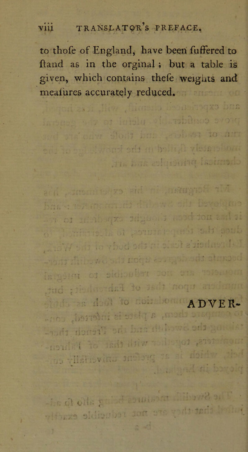to thofe of England, have been fufFered to fland as in the orginal ; but a table is given, which contains thefe weights and meaiures accurately reduced. ;o ADVER- ' . !.* o;!.: M : i \ ! * * : i iJ * • f » •tr , r*
