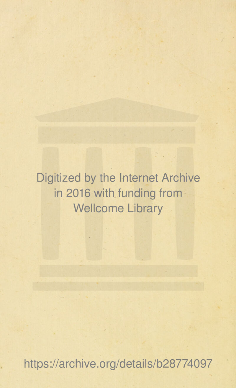 Digitized by thè Internet Archive in 2016 withjunding from Wellcome Library / https://archive.org/details/b28774097